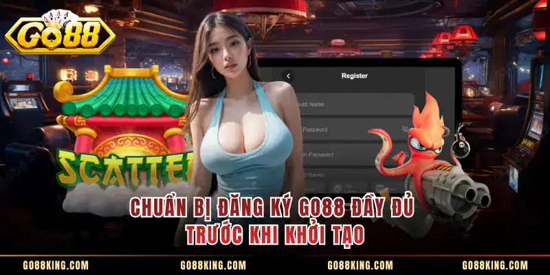 Chuẩn bị đăng ký GO88 đầy đủ trước khi khởi tạo