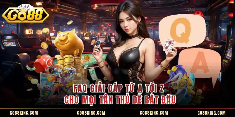 FAQ giải đáp từ A tới Z cho mọi tân thủ dễ bắt đầu