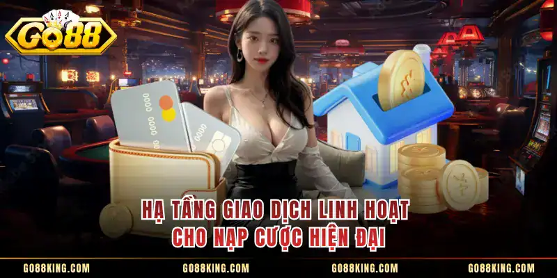 Hạ tầng giao dịch linh hoạt cho nạp cược hiện đại