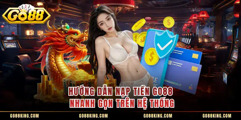 Hướng dẫn nạp tiền GO88 nhanh gọn trên hệ thống