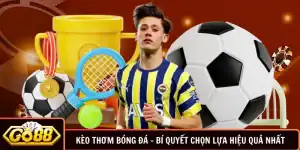 Kèo Thơm Bóng Đá - Bí Quyết Chọn Lựa Hiệu Quả Nhất