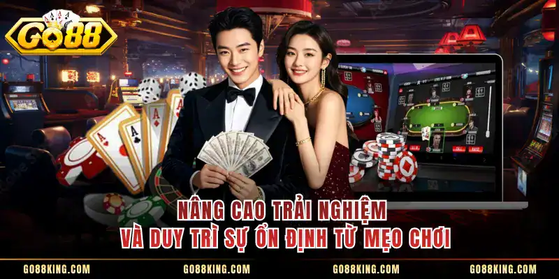 Nâng cao trải nghiệm và duy trì sự ổn định từ mẹo chơi