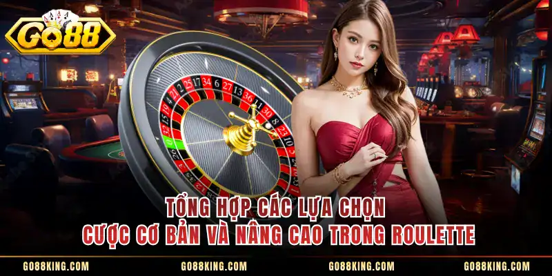 Tổng hợp các lựa chọn cược cơ bản và nâng cao trong roulette